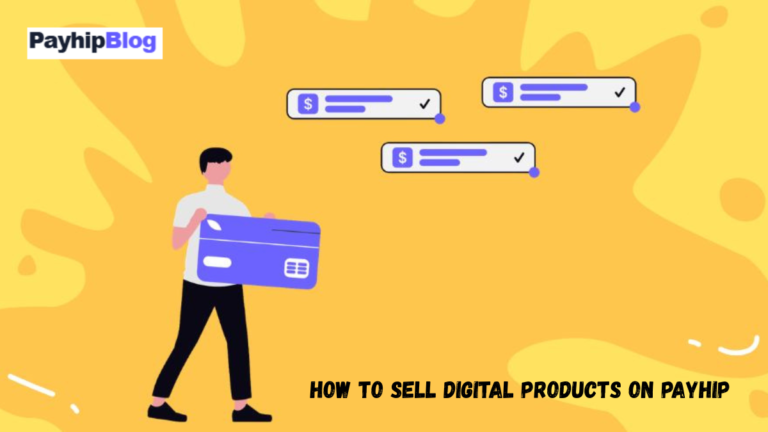 How to Sell Digital Products on Payhip: A Complete Step-by-Step Guide for Beginners